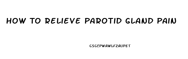 How To Relieve Parotid Gland Pain