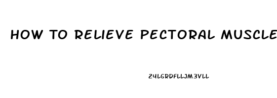 How To Relieve Pectoral Muscle Pain