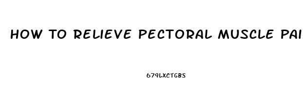 How To Relieve Pectoral Muscle Pain