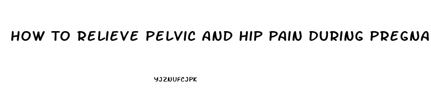 How To Relieve Pelvic And Hip Pain During Pregnancy