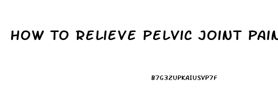 How To Relieve Pelvic Joint Pain