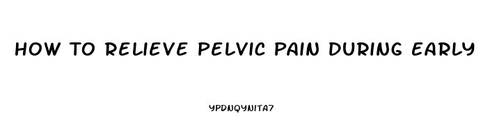 How To Relieve Pelvic Pain During Early Pregnancy