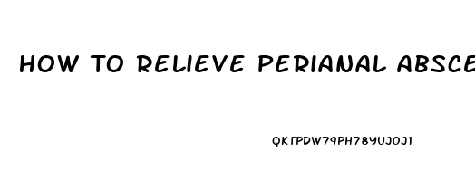 How To Relieve Perianal Abscess Pain