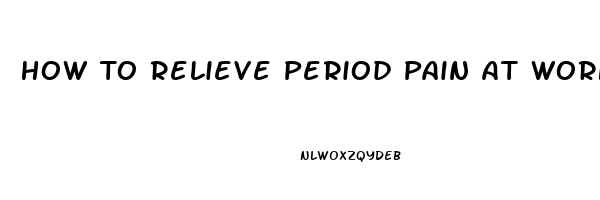 How To Relieve Period Pain At Work