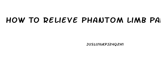 How To Relieve Phantom Limb Pain