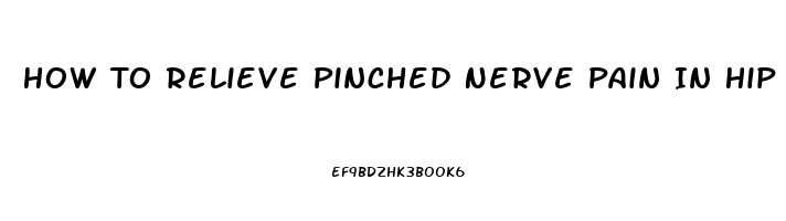 How To Relieve Pinched Nerve Pain In Hip