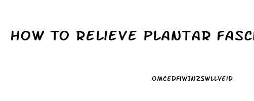 How To Relieve Plantar Fasciitis Foot Pain