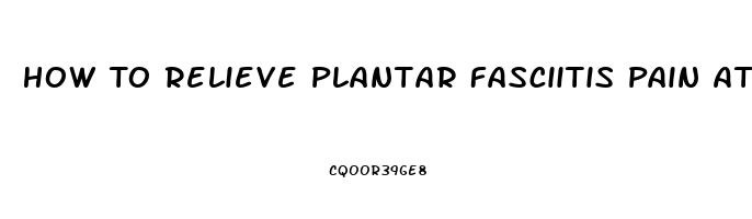 How To Relieve Plantar Fasciitis Pain At Home