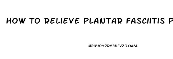 How To Relieve Plantar Fasciitis Pain At Home