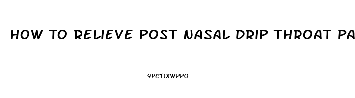 How To Relieve Post Nasal Drip Throat Pain