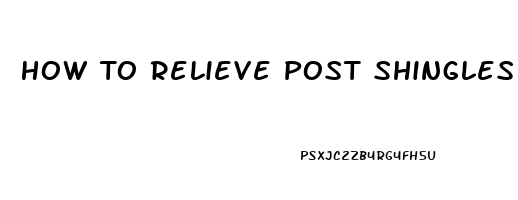 How To Relieve Post Shingles Pain