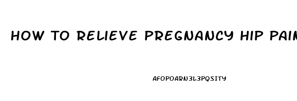 How To Relieve Pregnancy Hip Pain