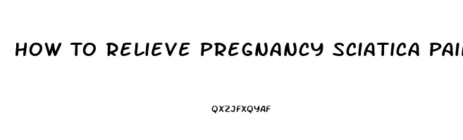 How To Relieve Pregnancy Sciatica Pain