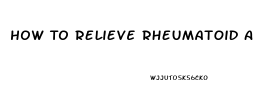 How To Relieve Rheumatoid Arthritis Pain In Feet