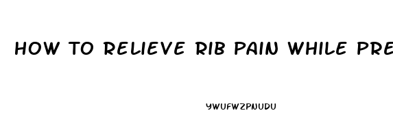 How To Relieve Rib Pain While Pregnant