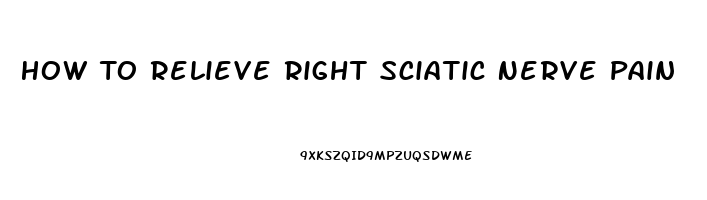 How To Relieve Right Sciatic Nerve Pain