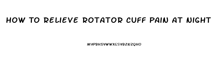 How To Relieve Rotator Cuff Pain At Night