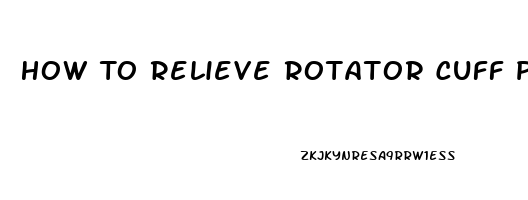 How To Relieve Rotator Cuff Pain