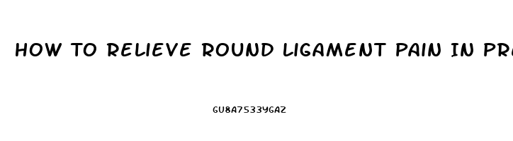 How To Relieve Round Ligament Pain In Pregnancy