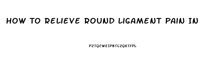 How To Relieve Round Ligament Pain In Pregnancy