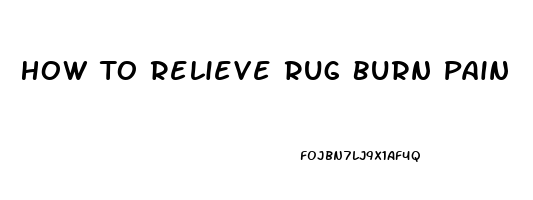 How To Relieve Rug Burn Pain