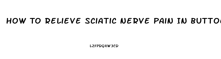 How To Relieve Sciatic Nerve Pain In Buttocks