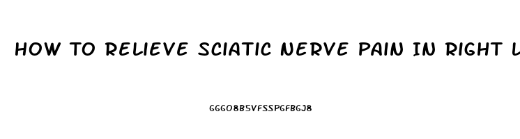 How To Relieve Sciatic Nerve Pain In Right Leg