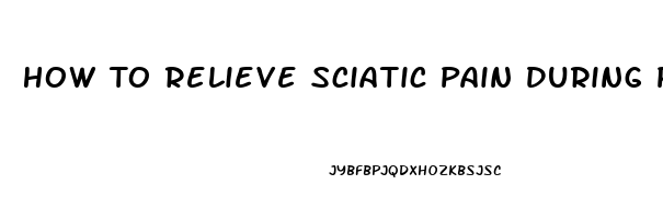 How To Relieve Sciatic Pain During Pregnancy