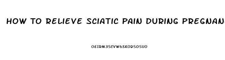 How To Relieve Sciatic Pain During Pregnancy