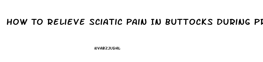 How To Relieve Sciatic Pain In Buttocks During Pregnancy