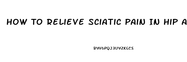 How To Relieve Sciatic Pain In Hip And Leg