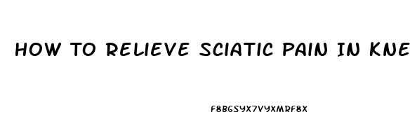 How To Relieve Sciatic Pain In Knee