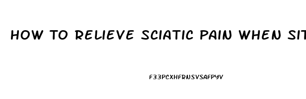 How To Relieve Sciatic Pain When Sitting