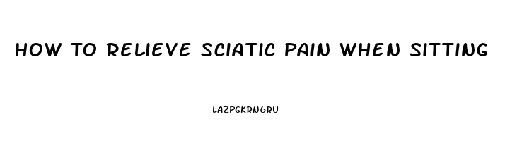 How To Relieve Sciatic Pain When Sitting