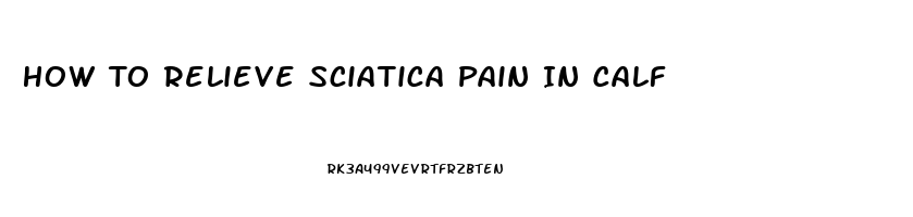 How To Relieve Sciatica Pain In Calf