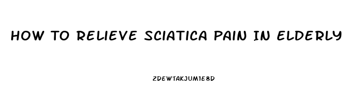 How To Relieve Sciatica Pain In Elderly