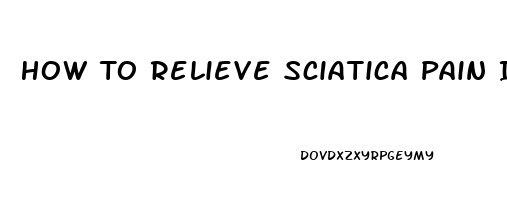 How To Relieve Sciatica Pain In Leg