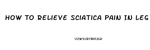 How To Relieve Sciatica Pain In Leg