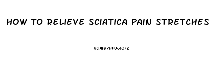 How To Relieve Sciatica Pain Stretches