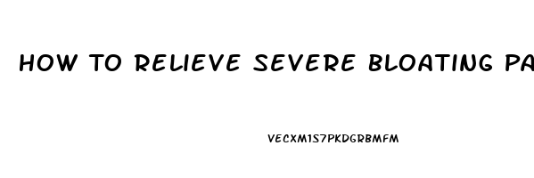 How To Relieve Severe Bloating Pain