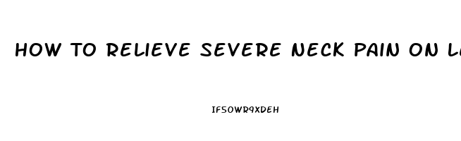 How To Relieve Severe Neck Pain On Left Side