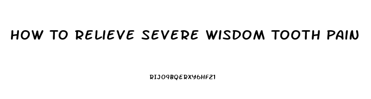 How To Relieve Severe Wisdom Tooth Pain