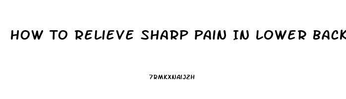 How To Relieve Sharp Pain In Lower Back