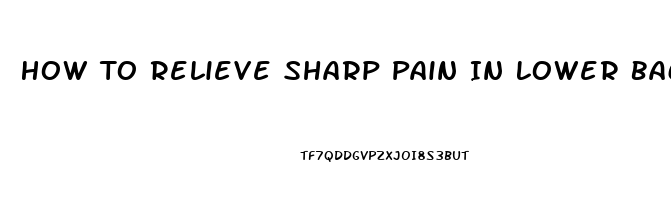 How To Relieve Sharp Pain In Lower Back