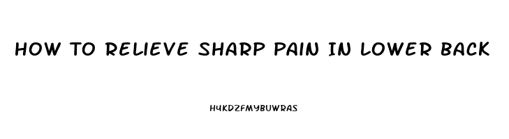 How To Relieve Sharp Pain In Lower Back