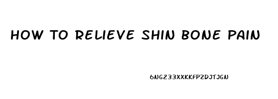 How To Relieve Shin Bone Pain