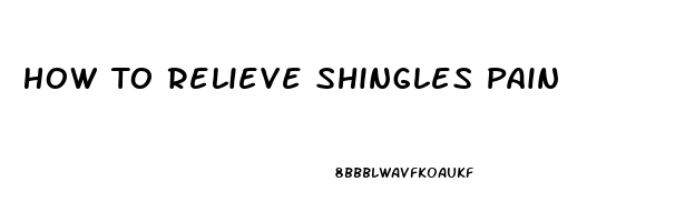 How To Relieve Shingles Pain