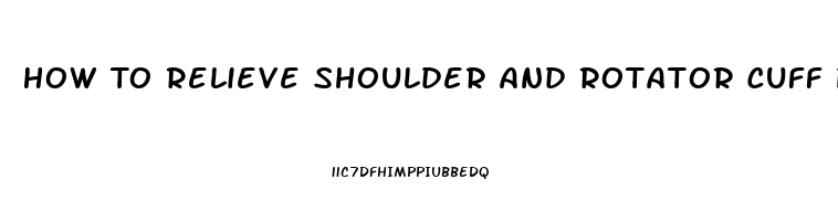 How To Relieve Shoulder And Rotator Cuff Pain