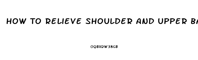 How To Relieve Shoulder And Upper Back Pain