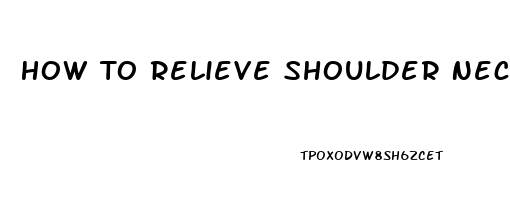 How To Relieve Shoulder Neck Pain